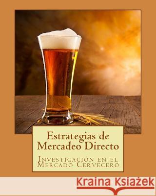 Estrategias de Mercadeo Directo: Investigación en el Mercado Cervecero Silva, Carlos 9781979598781 Createspace Independent Publishing Platform - książka