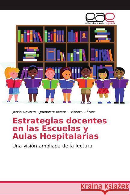 Estrategias docentes en las Escuelas y Aulas Hospitalarias : Una visión ampliada de la lectura Navarro, Jannis; Rivera, Jeannette; Gálvez, Bárbara 9786202249935 Editorial Académica Española - książka