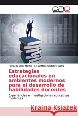 Estrategias educacionales en ambientes modernos para el desarrollo de habilidades docentes Fernando Calles Montijo, Ismael Mario Gastélum Castro 9786200346964 Editorial Academica Espanola - książka