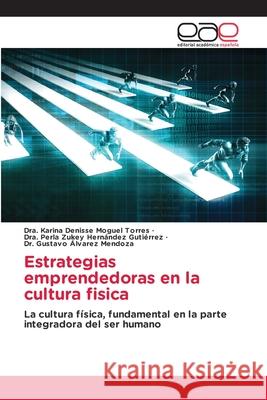Estrategias emprendedoras en la cultura fisica Mougel Torres, Dra. Karina Denisse, Hernández Gutiérrez, Dra. Perla Zukey, Álvarez Mendoza, Dr. Gustavo 9786209155956 Editorial Académica Española - książka