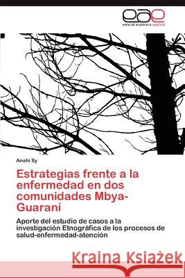 Estrategias Frente a la Enfermedad En DOS Comunidades Mbya- Guarani Anahi Sy 9783848462599 Editorial Acad Mica Espa Ola - książka