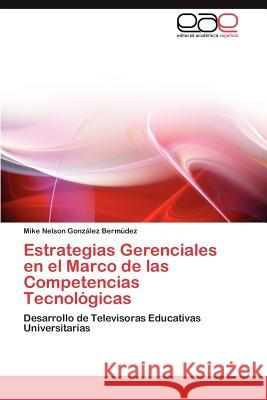 Estrategias Gerenciales En El Marco de Las Competencias Tecnologicas Mike Nelson Gon 9783659006166 Editorial Acad Mica Espa Ola - książka