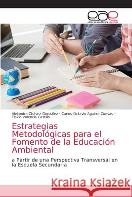 Estrategias Metodológicas para el Fomento de la Educación Ambiental Alejandra Chávez González, Carlos Octavio Aguirre Cuevas, Flavio Valencia Castillo 9786203039344 Editorial Academica Espanola - książka