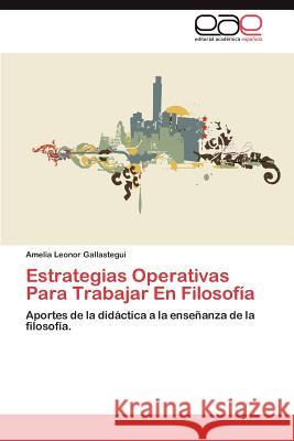 Estrategias Operativas Para Trabajar En Filosofia Amelia Leonor Gallastegui 9783659017056 Editorial Acad Mica Espa Ola - książka