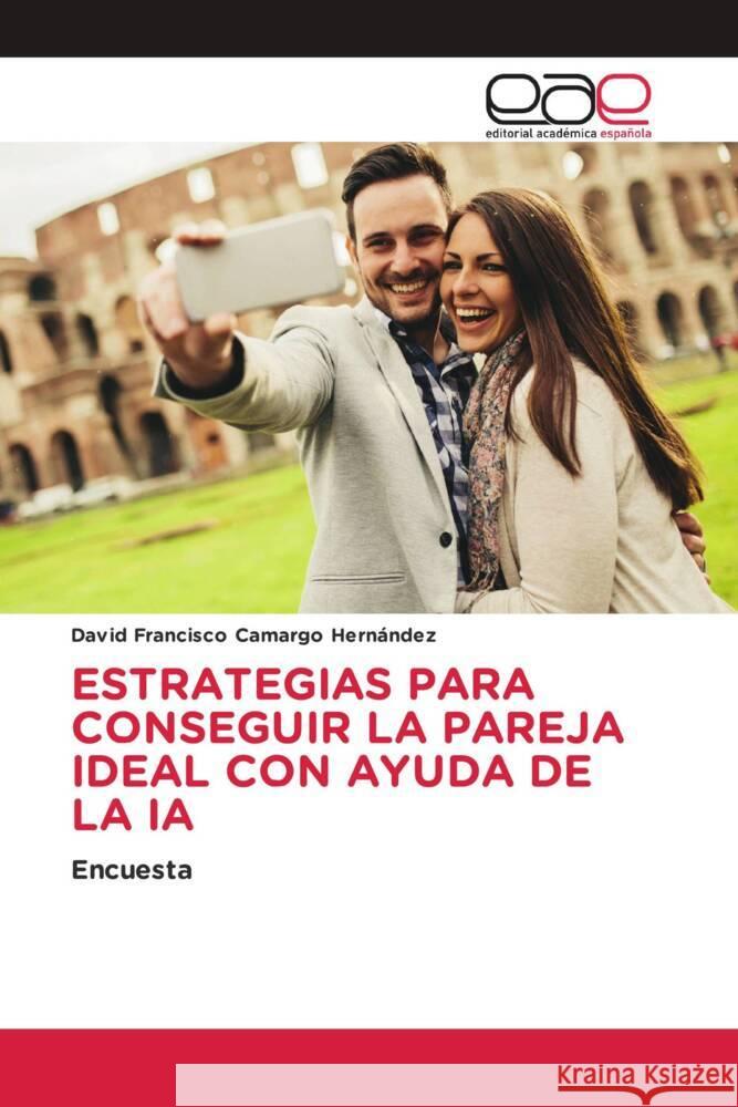 ESTRATEGIAS PARA CONSEGUIR LA PAREJA IDEAL CON AYUDA DE LA IA Camargo Hernández, David Francisco 9786202120395 Editorial Académica Española - książka