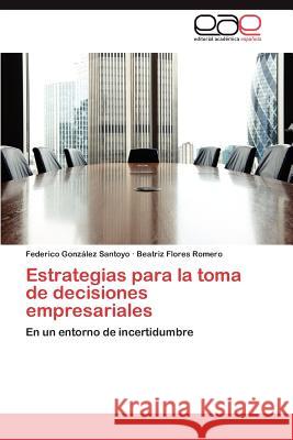 Estrategias para la toma de decisiones empresariales González Santoyo Federico 9783847350057 Editorial Acad Mica Espa Ola - książka