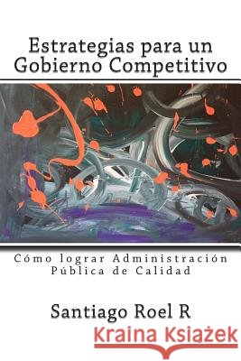Estrategias para un Gobierno Competitivo: Cómo lograr Administración Pública de Calidad Roel R., Santiago 9781511965545 Createspace - książka