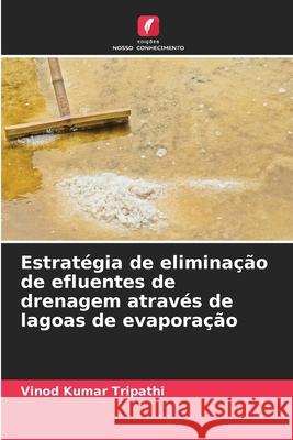Estratégia de eliminação de efluentes de drenagem através de lagoas de evaporação Tripathi, Vinod Kumar 9786202498142 Edições Nosso Conhecimento - książka