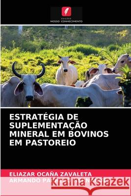 Estratégia de Suplementação Mineral Em Bovinos Em Pastoreio Ocaña Zavaleta, Eliazar 9786203677072 Edicoes Nosso Conhecimento - książka