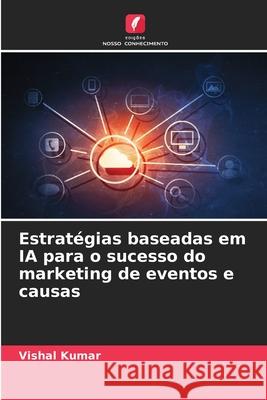 Estrat?gias baseadas em IA para o sucesso do marketing de eventos e causas Vishal Kumar 9786207691371 Edicoes Nosso Conhecimento - książka