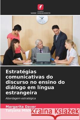 Estrat?gias comunicativas do discurso no ensino do di?logo em l?ngua estrangeira Margarita Daver Tatyana Mikheeva 9783330858244 Edicoes Nosso Conhecimento - książka