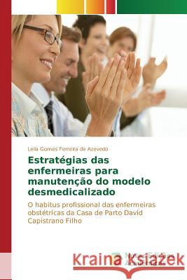 Estratégias das enfermeiras para manutenção do modelo desmedicalizado Gomes Ferreira de Azevedo Leila 9783841704771 Novas Edicoes Academicas - książka