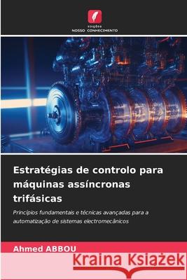 Estratégias de controlo para máquinas assíncronas trifásicas Abbou, Ahmed 9786208999865 Edições Nosso Conhecimento - książka