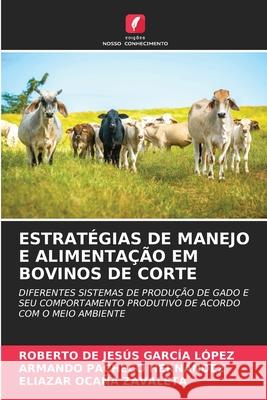 Estratégias de Manejo E Alimentação Em Bovinos de Corte Roberto de Jesús García López, Armando Pacheco Hernandez, Eliazar Ocaña Zavaleta 9786204093062 Edicoes Nosso Conhecimento - książka