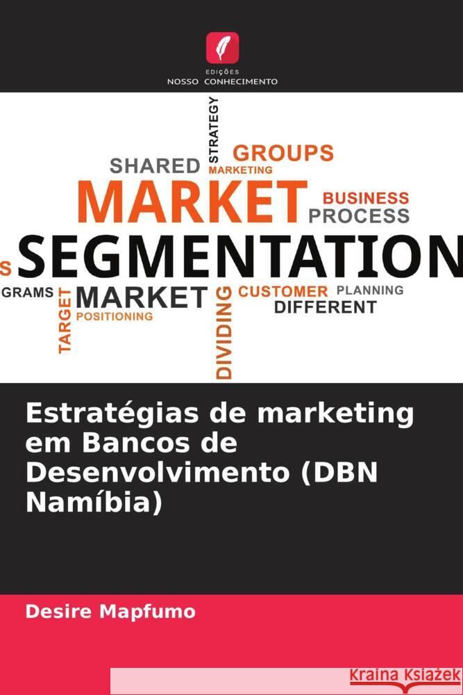 Estratégias de marketing em Bancos de Desenvolvimento (DBN Namíbia) Mapfumo, Desire 9786205125564 Edições Nosso Conhecimento - książka