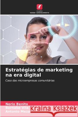 Estrat?gias de marketing na era digital Nerio Benito Bernabe Vila Antonio Meza 9786207598755 Edicoes Nosso Conhecimento - książka