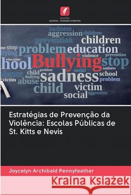 Estratégias de Prevenção da Violência: Escolas Públicas de St. Kitts e Nevis Joycelyn Archibald Pennyfeather 9786202599702 Edicoes Nosso Conhecimento - książka