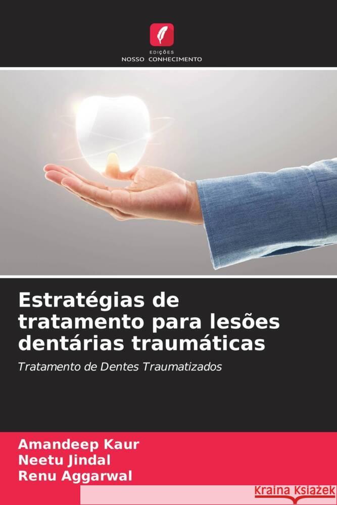 Estratégias de tratamento para lesões dentárias traumáticas Kaur, Amandeep, Jindal, Neetu, Aggarwal, Renu 9786205133927 Edições Nosso Conhecimento - książka
