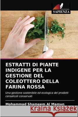 Estratti Di Piante Indigene Per La Gestione del Coleottero Della Farina Rossa Mohammad Shameem Al Mamun 9786203069839 Edizioni Sapienza - książka