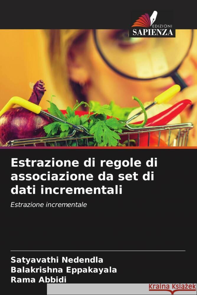 Estrazione di regole di associazione da set di dati incrementali Nedendla, Satyavathi, Eppakayala, Balakrishna, Abbidi, Rama 9786205009680 Edizioni Sapienza - książka