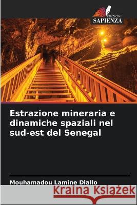 Estrazione mineraria e dinamiche spaziali nel sud-est del Senegal Mouhamadou Lamine Diallo   9786205992371 Edizioni Sapienza - książka