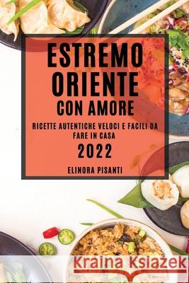 Estremo Oriente Con Amore: Ricette Autentiche Veloci E Facili Da Fare in Casa Elinora Pisanti 9781804503980 Elinora Pisanti - książka