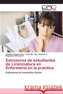 Estresores de estudiantes de Licenciatura en Enfermería en la práctica Vanegas Pérez, Claudia 9786202253345 Editorial Académica Española - książka