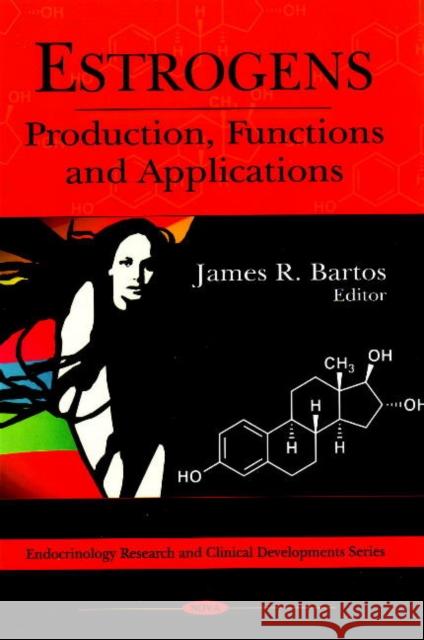 Estrogens: Production, Functions & Applications James R Bartos 9781607410867 Nova Science Publishers Inc - książka