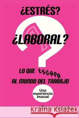 ¿Estrés? ¿Laboral? Lo que escapa al mundo del trabajo: Una experiencia inusual Nakkache, Mirta Adriana 9781672832403 Independently Published - książka