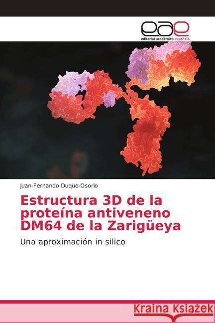 Estructura 3D de la proteína antiveneno DM64 de la Zarigüeya : Una aproximación in silico Duque-Osorio, Juan-Fernando 9786202145459 Editorial Académica Española - książka