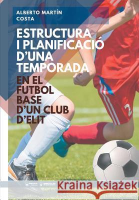 Estructura i planificación d'una temporada en el Futbol Base d'un club d'elit Martin Costa, Alberto 9788499939971 Wanceulen Editorial - książka