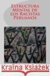 Estructura Mental de los Racistas Peruanos Ricardo Richard Sabogal-Suji Ricardo L. Sabogal 9781463663841 Createspace Independent Publishing Platform