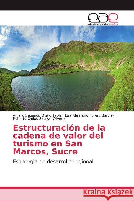 Estructuración de la cadena de valor del turismo en San Marcos, Sucre : Estrategia de desarrollo regional Otero Tapia, Amalio Segundo; Forero Barón, Luis Alejandro; Salazar Oliveros, Roberto Carlos 9786200017475 Editorial Académica Española - książka