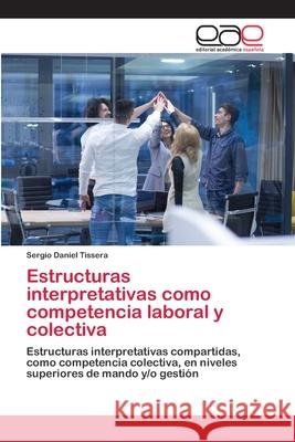 Estructuras interpretativas como competencia laboral y colectiva Sergio Daniel Tissera 9786200339966 Editorial Academica Espanola - książka