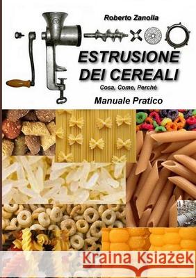 ESTRUSIONE DEI CEREALI - Cosa, Come, Perché Zanolla, Roberto 9780244805203 Lulu.com - książka