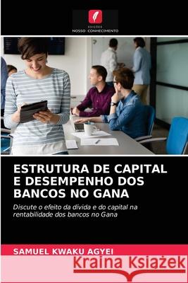 Estrutura de Capital E Desempenho DOS Bancos No Gana Samuel Kwaku Agyei 9786203143713 Edicoes Nosso Conhecimento - książka