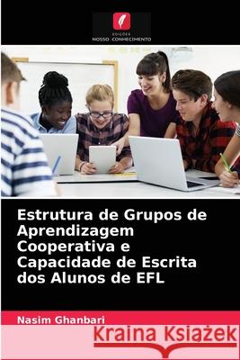 Estrutura de Grupos de Aprendizagem Cooperativa e Capacidade de Escrita dos Alunos de EFL Nasim Ghanbari 9786204082806 Edicoes Nosso Conhecimento - książka