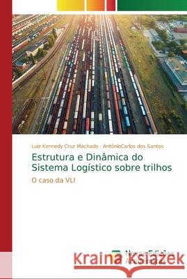 Estrutura e Dinâmica do Sistema Logístico sobre trilhos Cruz Machado, Luiz Kennedy 9786202031981 Novas Edicioes Academicas - książka