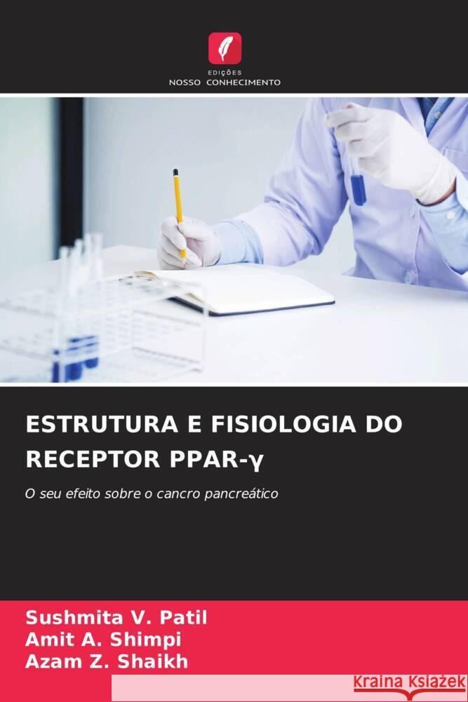 ESTRUTURA E FISIOLOGIA DO RECEPTOR PPAR-Gamma V. Patil, Sushmita, A. Shimpi, Amit, Z. Shaikh, Azam 9786205101605 Edições Nosso Conhecimento - książka