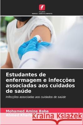 Estudantes de enfermagem e infeccoes associadas aos cuidados de saude Mohamed Amine Baba Ahmed Kharbach  9786206098843 Edicoes Nosso Conhecimento - książka