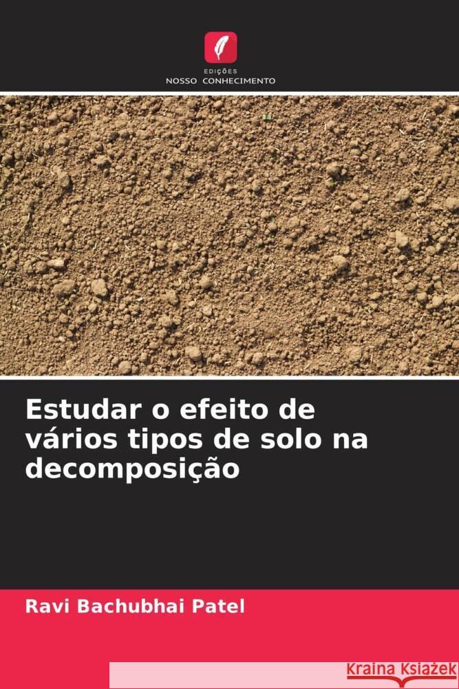 Estudar o efeito de vários tipos de solo na decomposição Patel, Ravi Bachubhai 9786204872100 Edições Nosso Conhecimento - książka