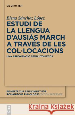 Estudi de la Llengua d'Ausiàs March a Través de Les Col-Locacions: Una Aproximació Semiautomàtica Sánchez López, Elena 9783110275193 Walter de Gruyter - książka