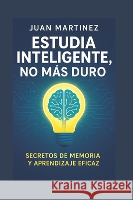 Estudia Inteligente, No Más Duro: Secretos de Memoria y Aprendizaje Eficaz Martinez, Juan 9798292137351 Independently Published - książka