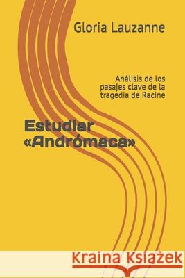 Estudiar Andrómaca: Análisis de los pasajes clave de la tragedia de Racine Gloria Lauzanne 9781796625950 Independently Published - książka