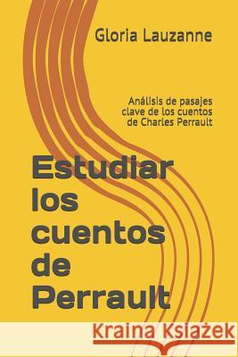 Estudiar los cuentos de Perrault: Análisis de pasajes clave de los cuentos de Charles Perrault Gloria Lauzanne 9781796590234 Independently Published - książka