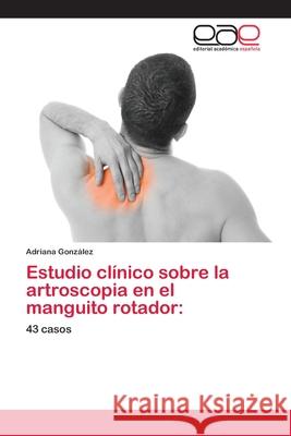 Estudio clínico sobre la artroscopia en el manguito rotador González, Adriana 9783659054419 Editorial Académica Española - książka