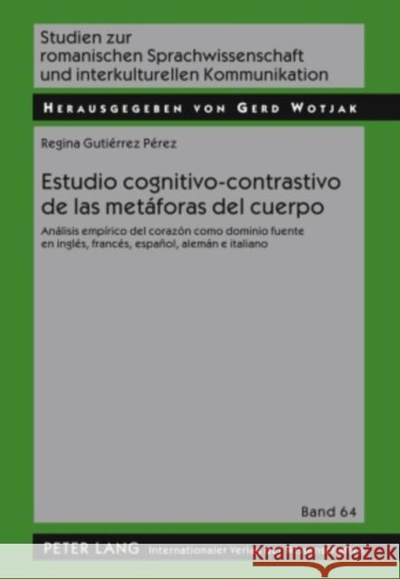 Estudio Cognitivo-Contrastivo de Las Metáforas del Cuerpo: Análisis Empírico del Corazón Como Dominio Fuente En Inglés, Francés, Español, Alemán E Ita Wotjak, Gerd 9783631597194 Lang, Peter, Gmbh, Internationaler Verlag Der - książka