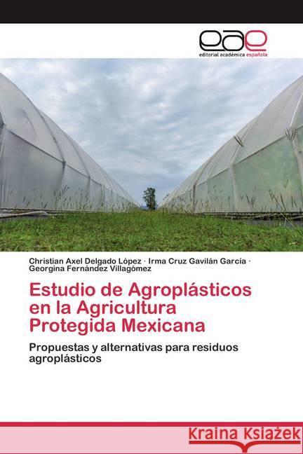 Estudio de Agroplásticos en la Agricultura Protegida Mexicana Delgado López, Christian Axel, Gavilán García, Irma Cruz, Fernández Villagómez, Georgina 9786200384065 Editorial Académica Española - książka