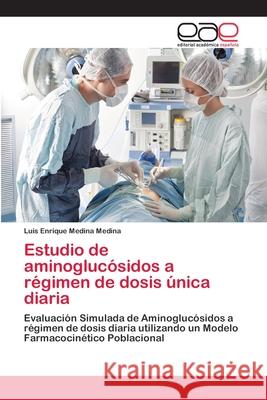 Estudio de aminoglucósidos a régimen de dosis única diaria Medina Medina, Luis Enrique 9783659059384 Editorial Acad Mica Espa Ola - książka