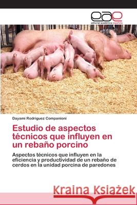 Estudio de aspectos técnicos que influyen en un rebaño porcino Rodríguez Companioni, Dayami 9783659082627 Editorial Academica Espanola - książka